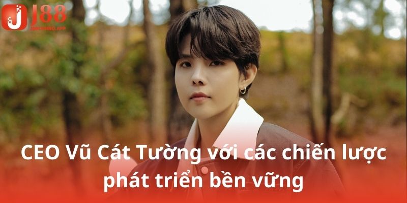 CEO Vũ Cát Tường với các chiến lược phát triển bền vững