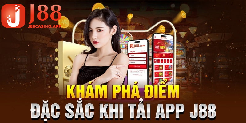 Khám phá những lợi ích đặc sắc khi dùng App J88