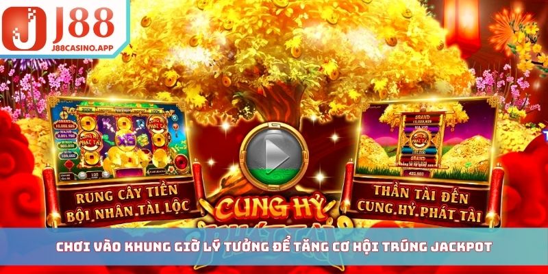 Chơi vào khung giờ lý tưởng để tăng cơ hội trúng jackpot