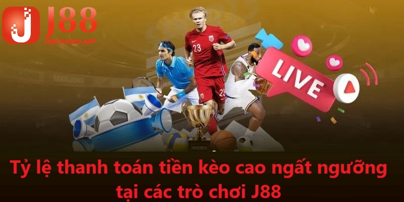 Tỷ lệ thanh toán tiền kèo cao ngất ngưỡng tại các trò chơi J88 